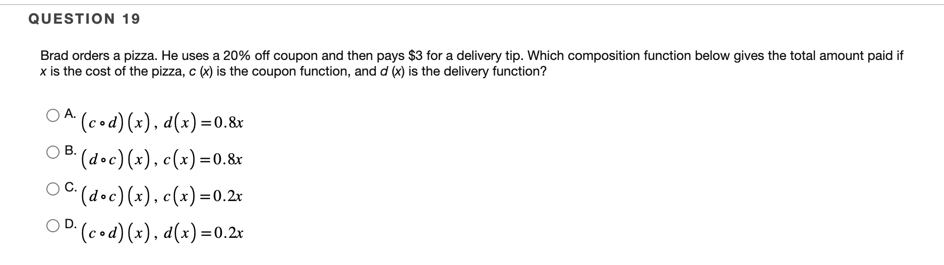  QUESTION 19 Brad orders a pizza. He uses a 20% off