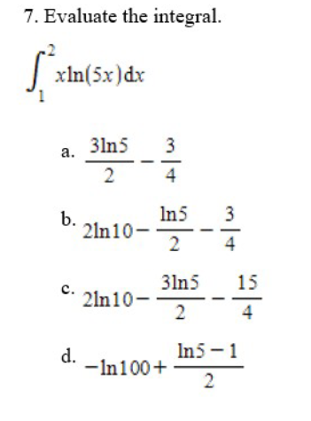  7. Evaluate the integral. xIn(5x ) dx a. 31n5 2 b.
