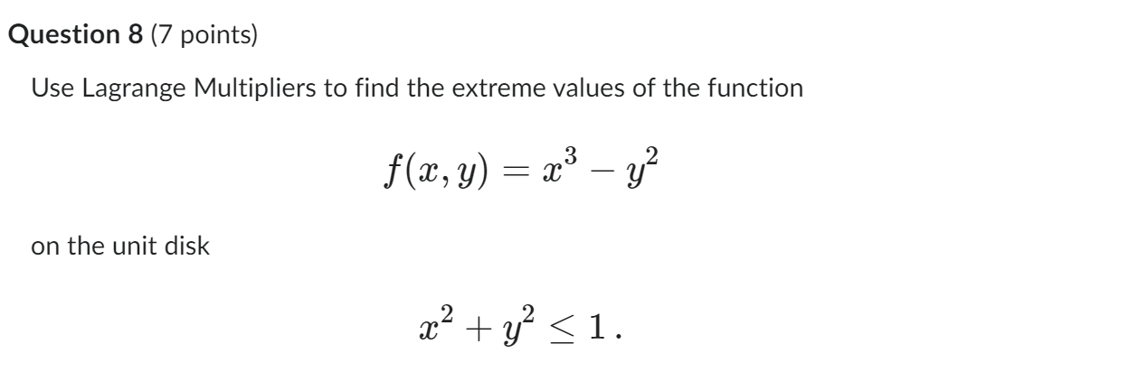  Question 8 (7 points) Use Lagrange Multipliers to find the extreme