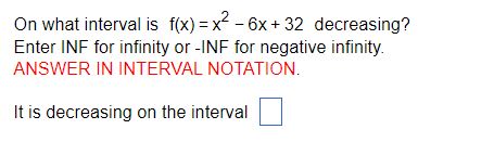 or -INF for negative infinity ANSWER IN INTERVAL NOTATION It is decreasing