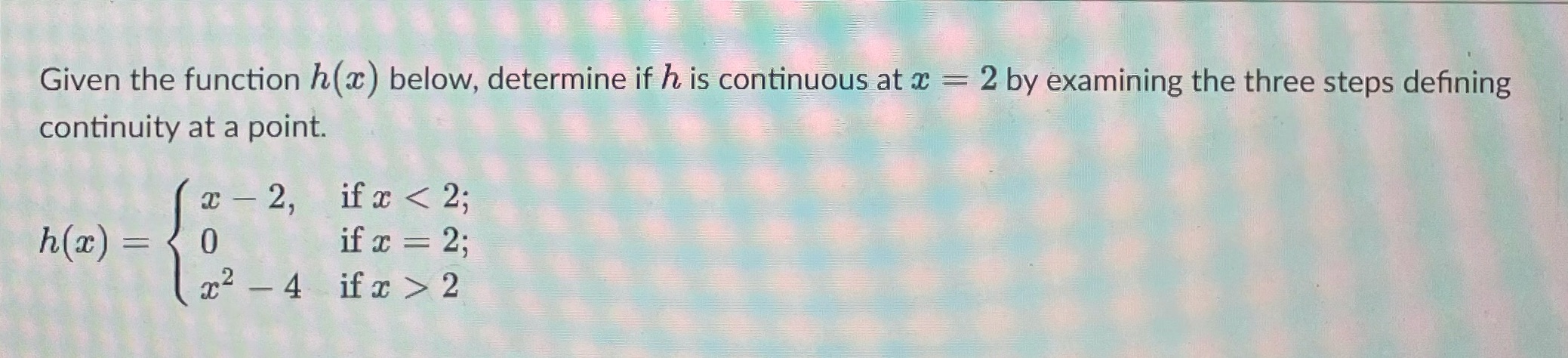 is continuous at x = 2 by examining the three steps defining