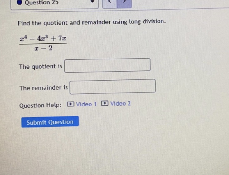 + 7x I - 2 The quotient is The remainder is Question