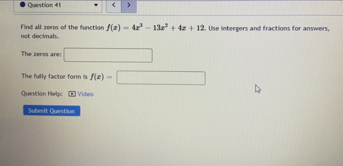 Submit Question. Question 41 Find all zeros of the function f(x) =