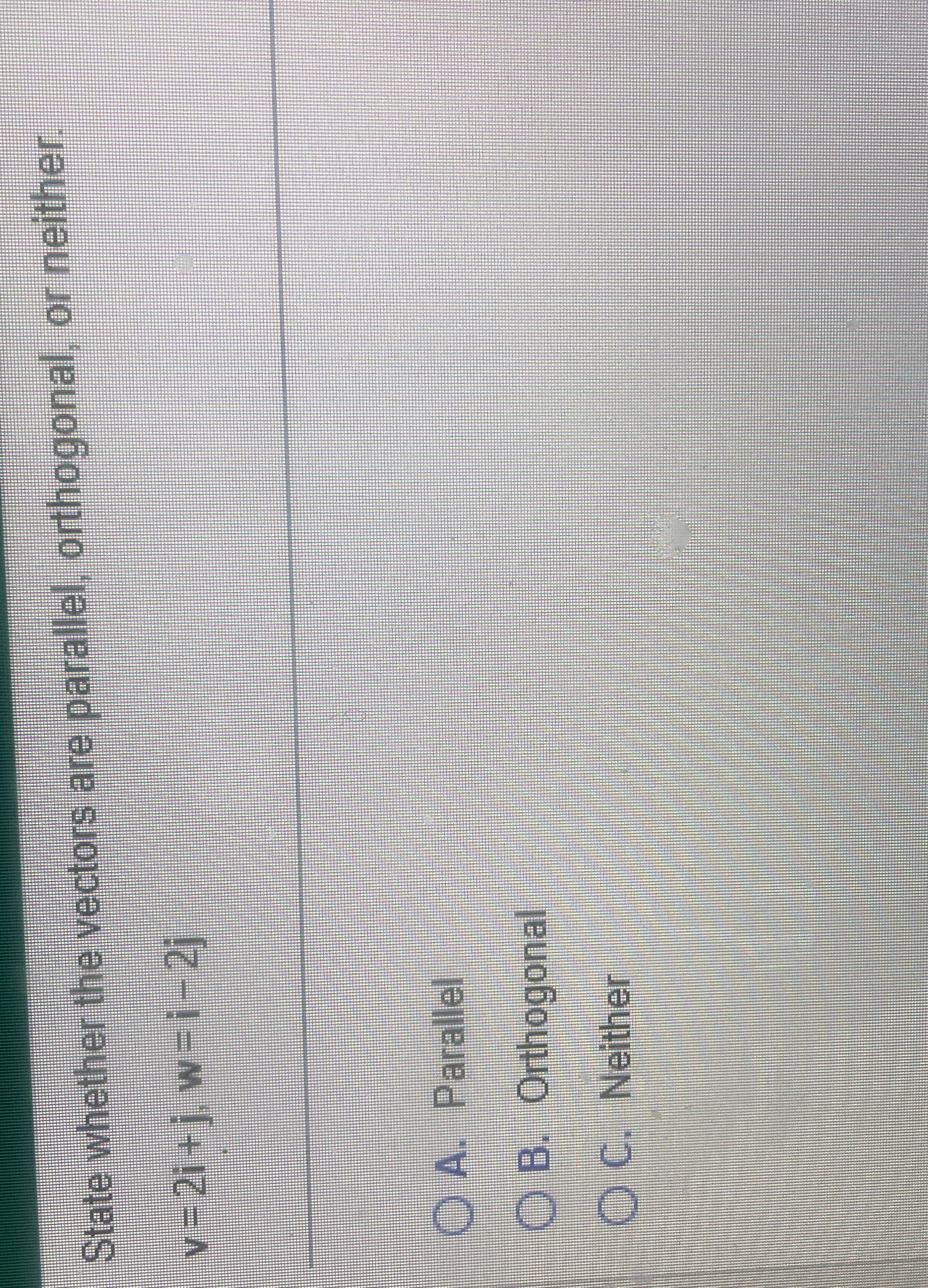  State whether the vectors are parallel, orthogonal, or neither v =
