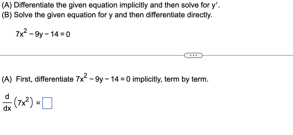 (B) Solve the given equation for y and then differentiate directly. 7x2-9y-'l4=0