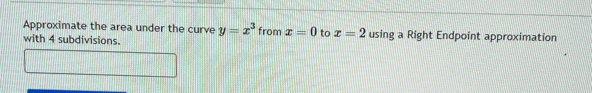 - 0 to z - 2 using a Right Endpoint approximation with