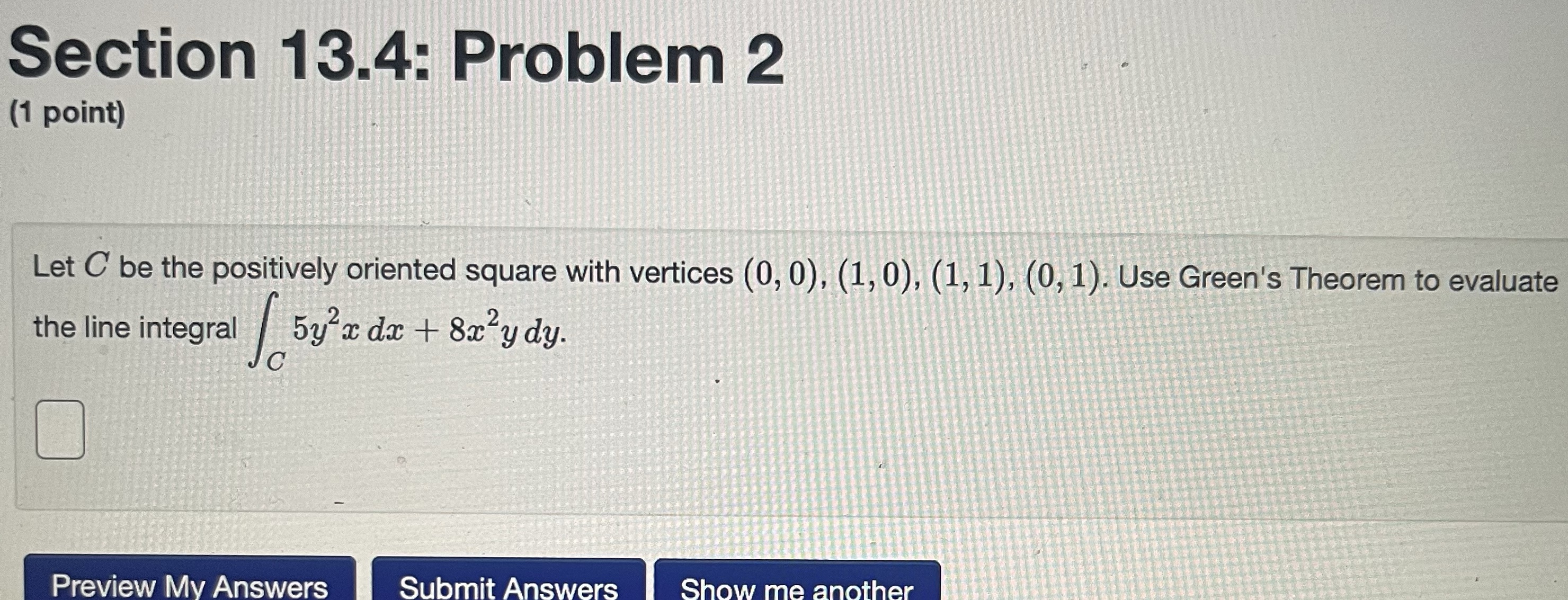  Section 13.4: Problem 2 (1 point) Let C be the positively