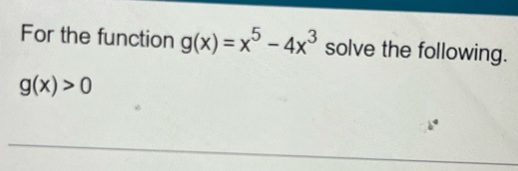 For the function g(x)=x -4x solve the following. g(x) > 0