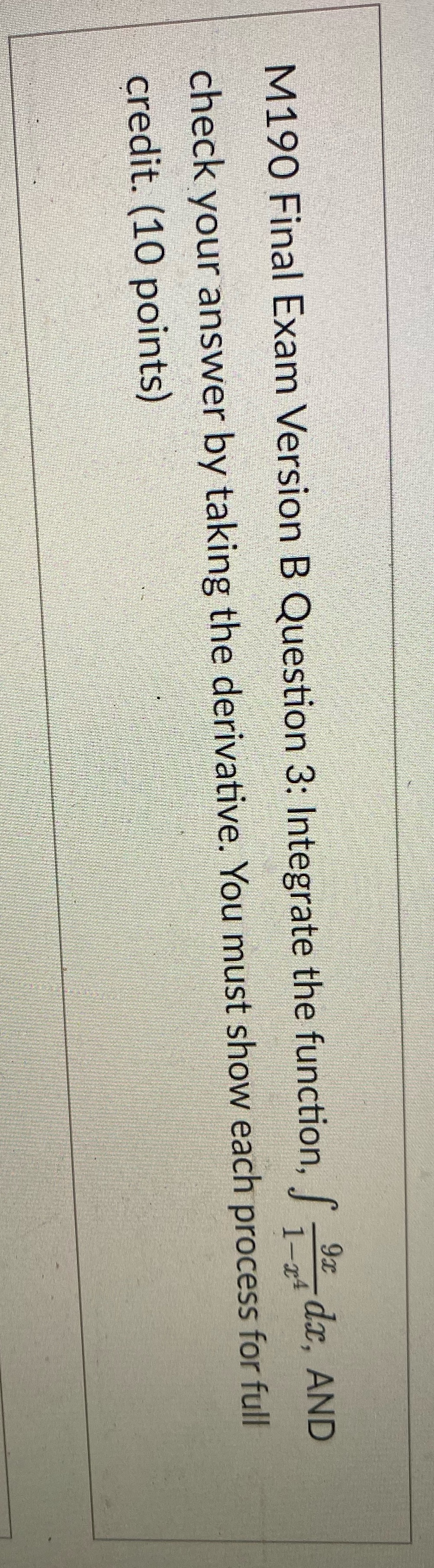  M190 Final Exam Version B Question 3: Integrate the function, /-