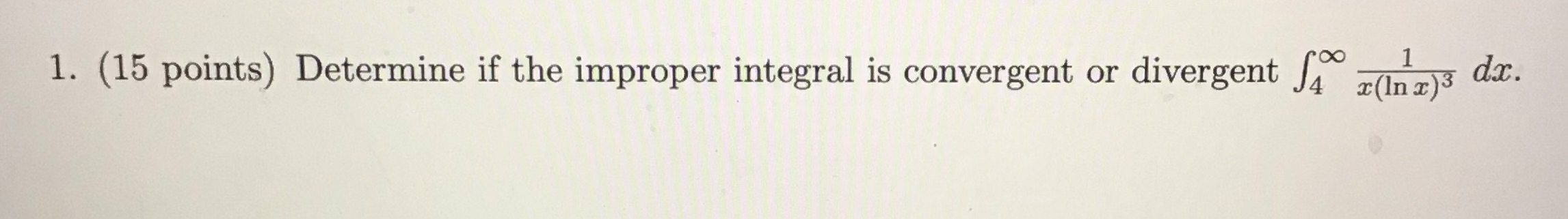 1. (15 points) Determine if the improper integral is convergent or divergent