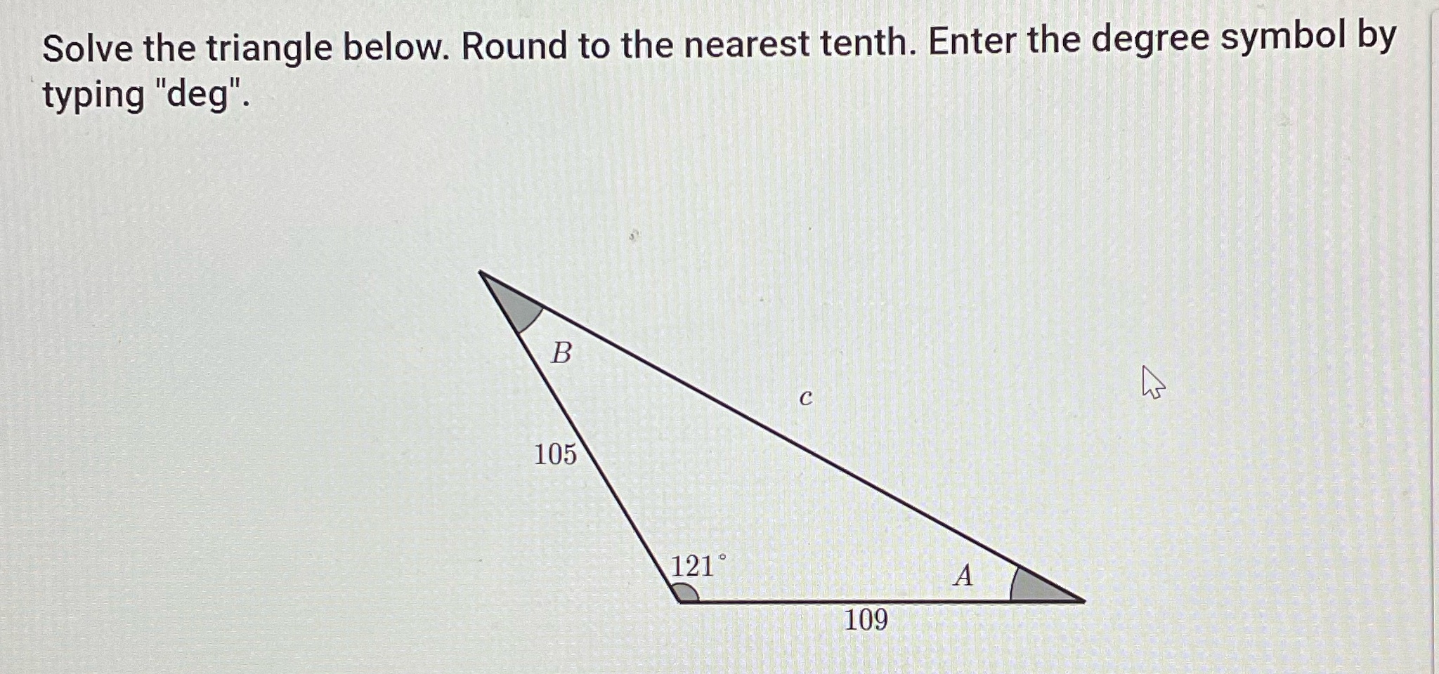  Solve the triangle below. Round to the nearest tenth. Enter the