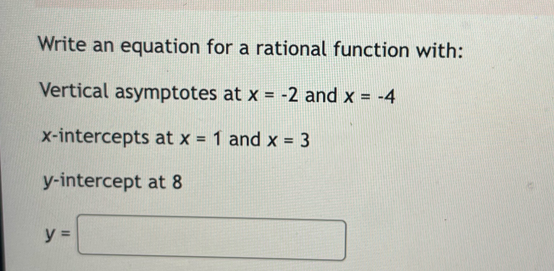  Write an equation for a rational function with: Vertical asymptotes at