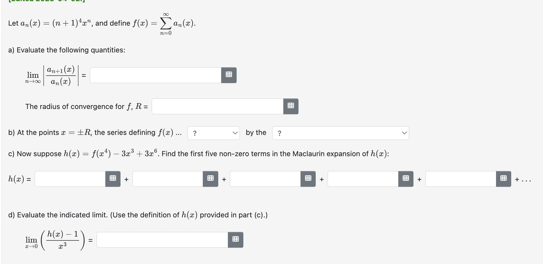 quantities: an+l@) The radius of convergence for f, R = b) At