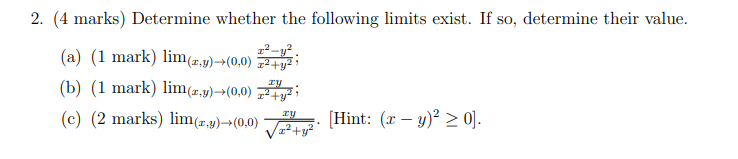 2. (4 marks) Determine whether the following limits exist. If so,