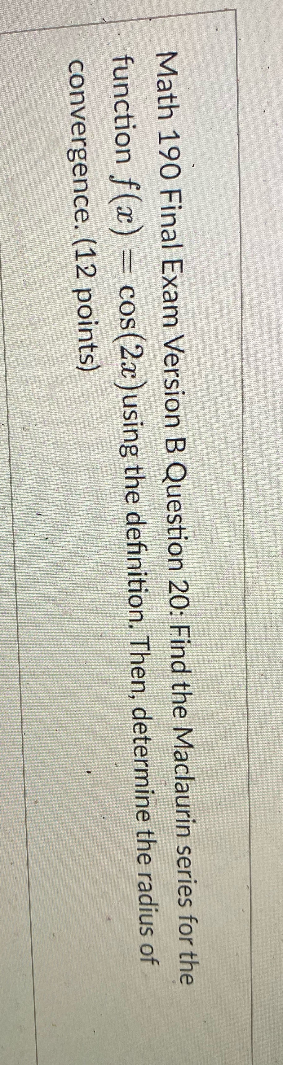  Math 190 Final Exam Version B Question 20: Find the Maclaurin