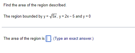 Find the area of the region described. The region boundedbyy y2x-5 and
