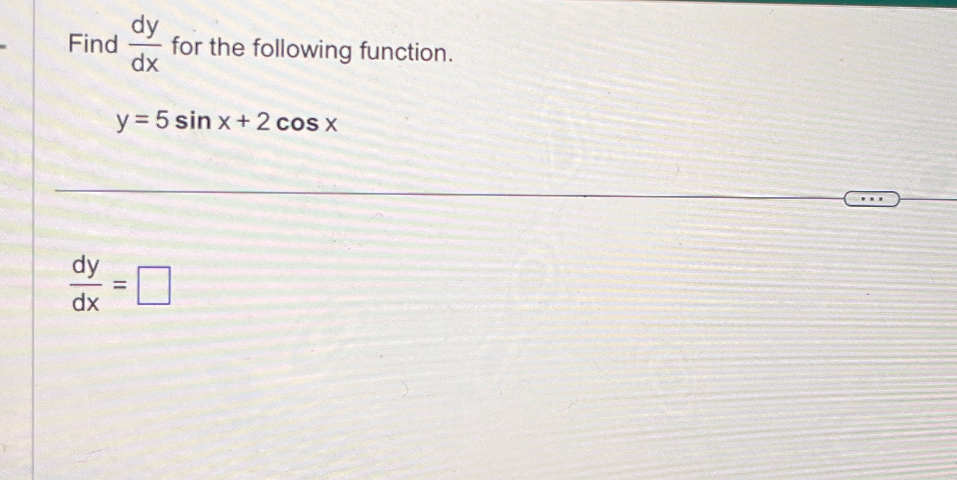 dy for the following function. Find dx y = 5 sin x