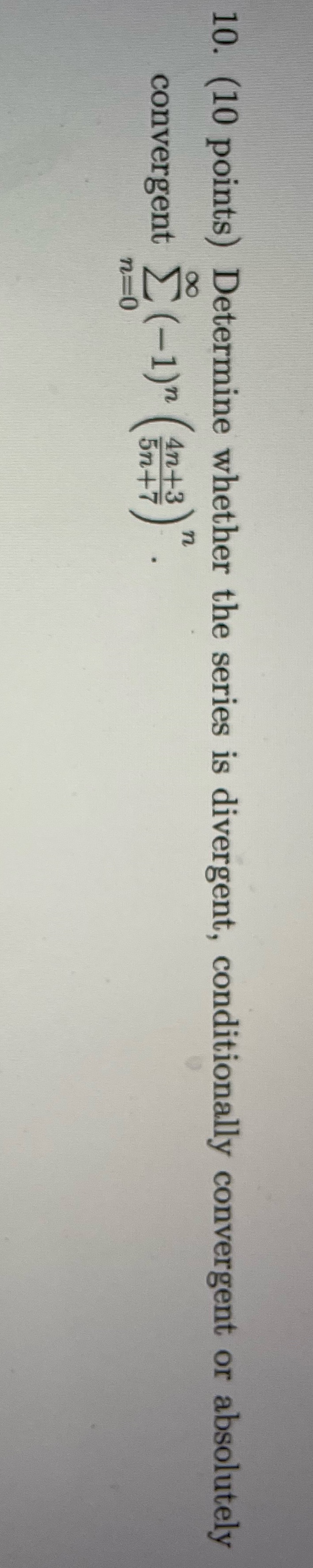  10. (10 points) Determine whether the series is divergent, conditionally convergent