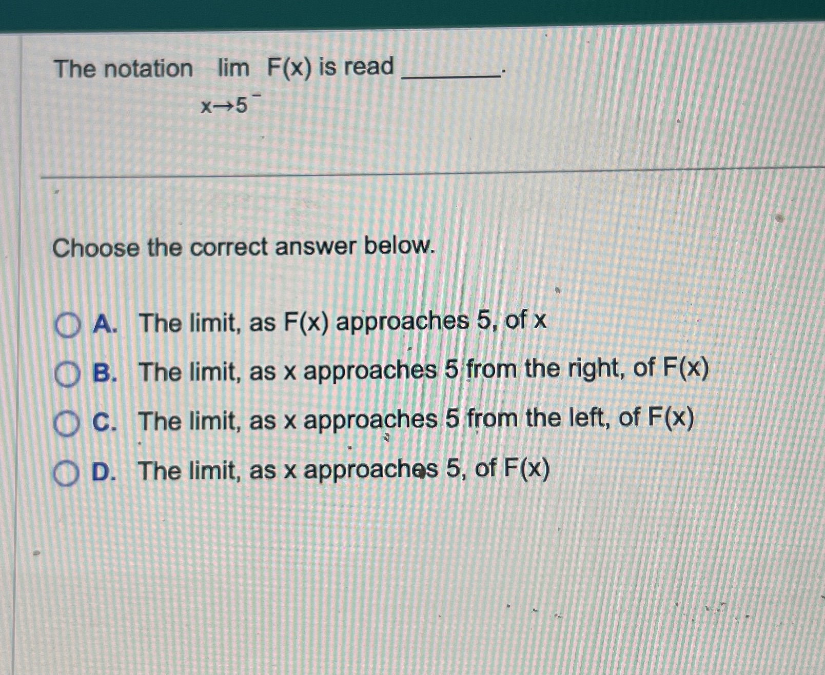 The notation lim F(x) is read X-5 Choose the correct answer