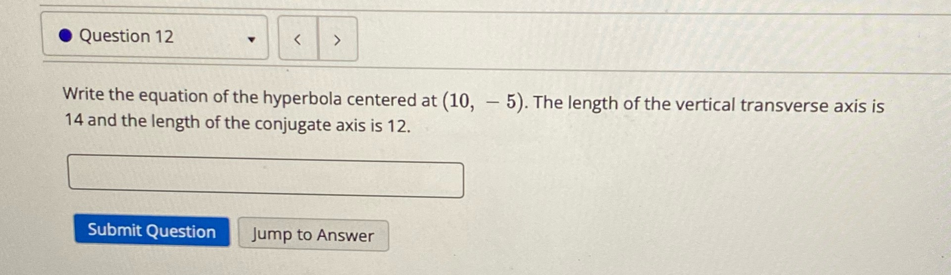 (10, - 5). The length of the vertical transverse axis is 14