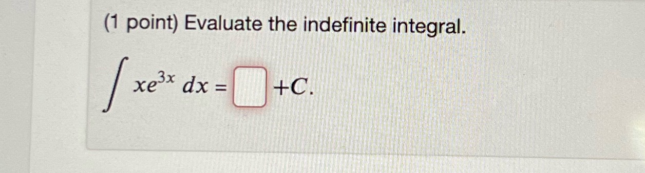 (1 point) Evaluate the indefinite integral. xe3x dx =