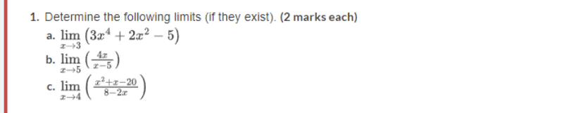 1. Determine the following limits (if they exist). (2 marks each)