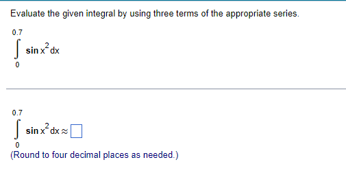 Evaluate the given integral by using three terms of the appropriate