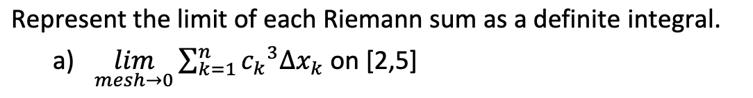Represent the limit of each Riemann sum as a definite integral. a)