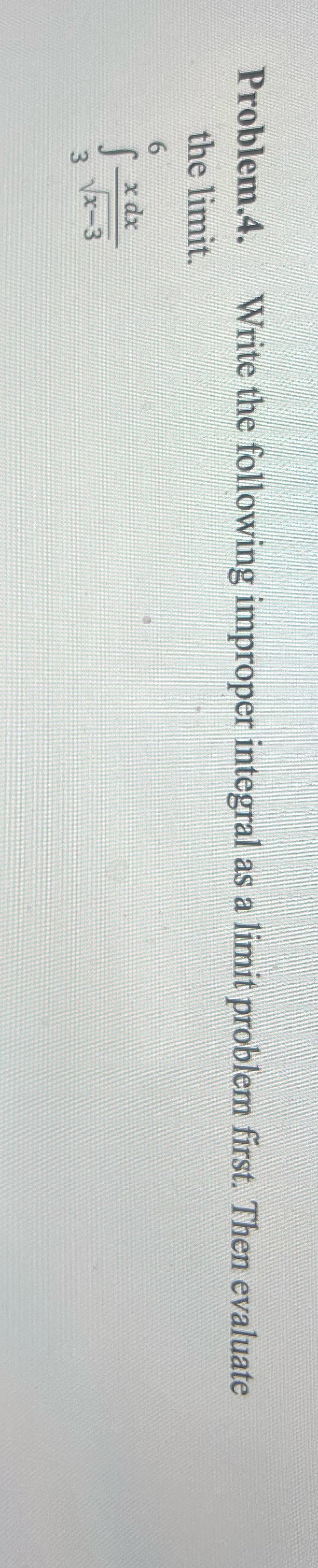 Problem.4. Write the following improper integral as a limit problem first.