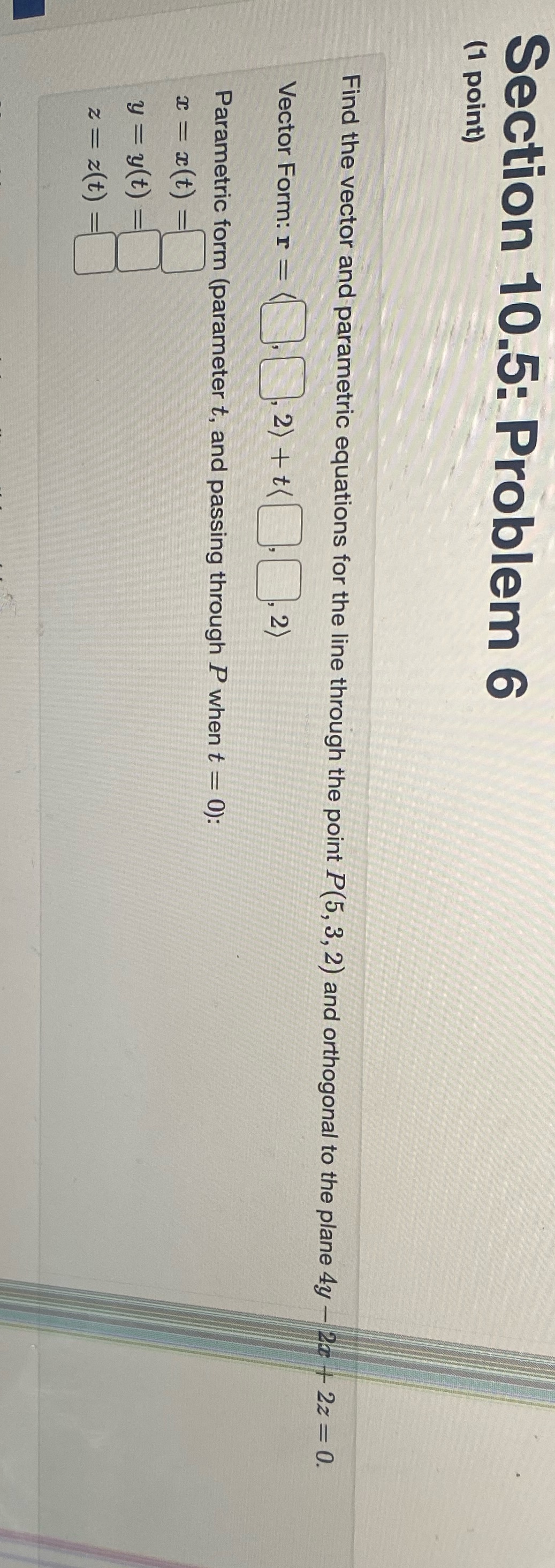  Please help Section 10.5: Problem 6 (1 point) Find the vector