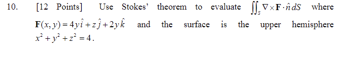  10. [12 Points] Use Stokes' theorem to evaluate VxF .nds where