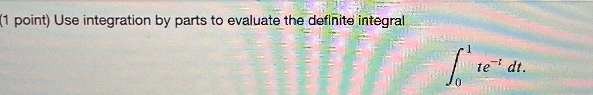 (1 point) Use integration by parts to evaluate the definite integral 1