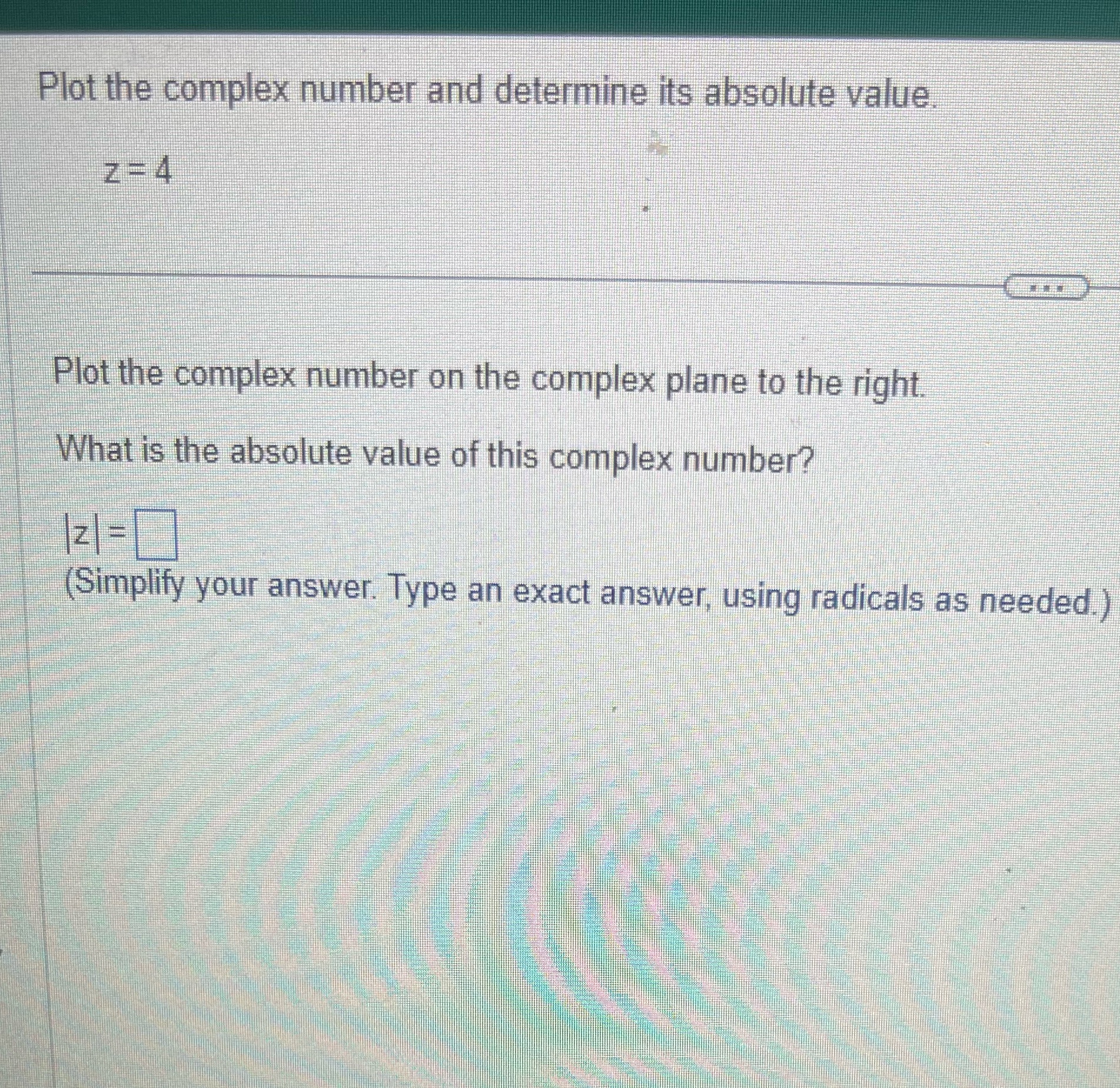  Plot the complex number and determine its absolute value. Z=4 Plot