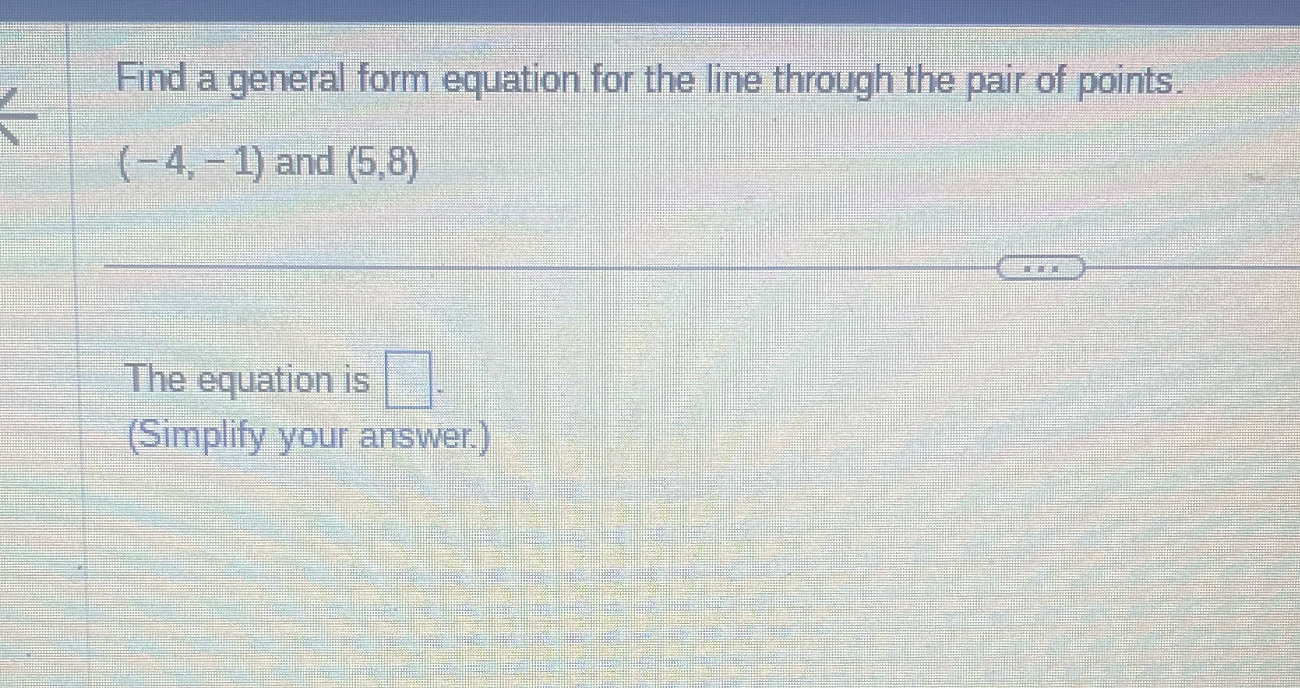 of points. (-4, - 1) and (5.8) The equation is (Simplify your