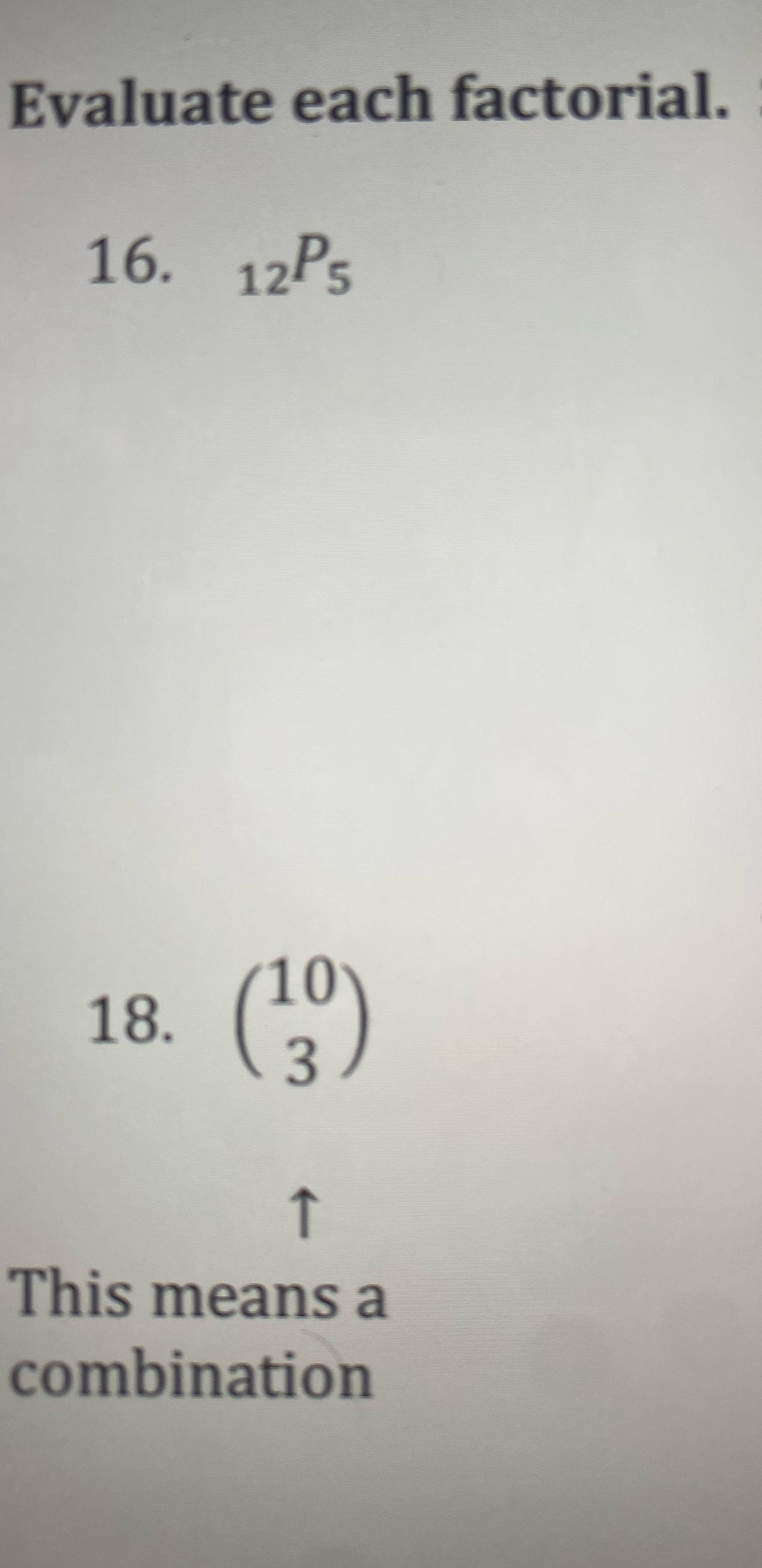 Evaluate each factorial. 16. 12 5 18. (130) This means a combination