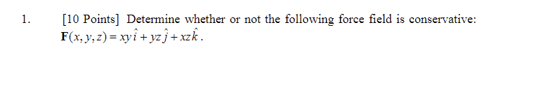  1. [10 Points] Determine whether or not the following force field