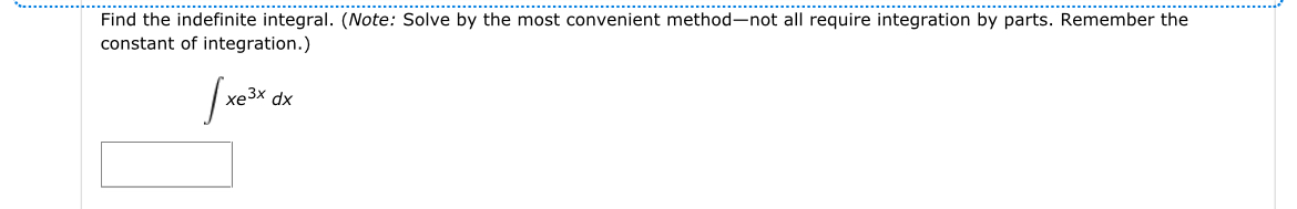 all require integration by parts. Remember the constant of integration.) xe 3X