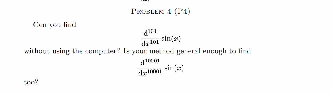  PROBLEM 4 (P4) Can you find 101 dx101 sin(x) without using