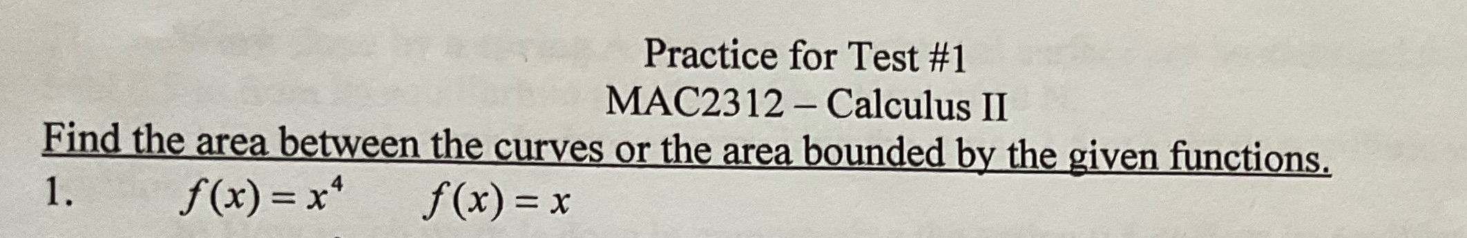 Practice for Test #1 MAC2312 - Calculus II Find the area
