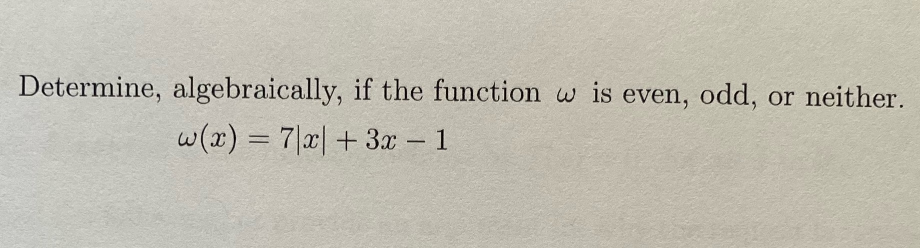 Determine, algebraically, if the function w is even, odd, or neither. w(x)