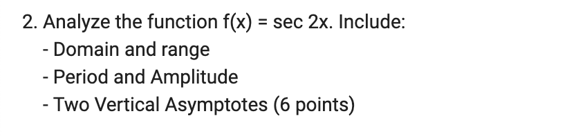  2. Analyze the function f(x) = sec 2x. Include: - Domain