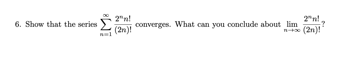 '2nn! 6. Show that the series converges. (2n)! What can you conclude