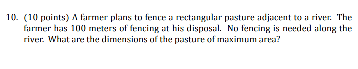 10. (10 points) A farmer plans to fence a rectangular pasture
