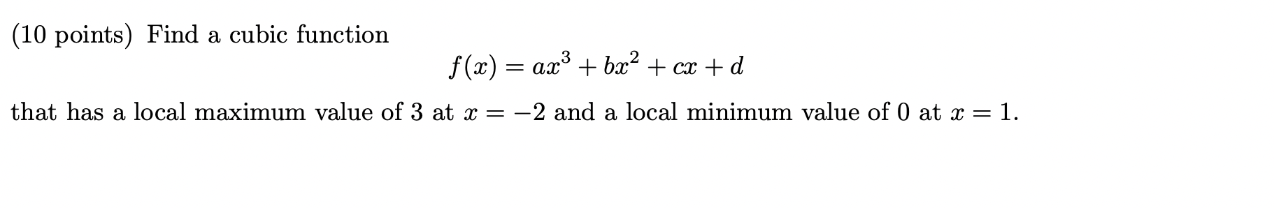  (10 points) Find a cubic function f(:c) =am3+bx2 +czc+d that has