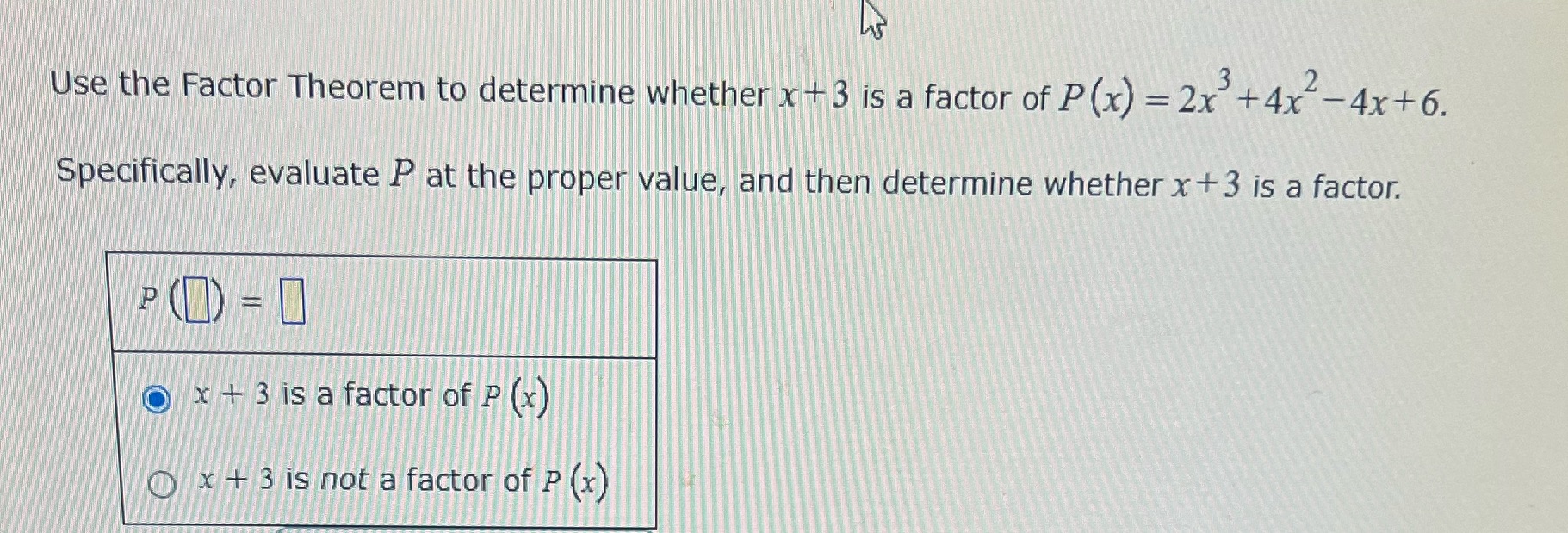 a factor of P (x) =2x +4x -4x+6. Specifically, evaluate P at