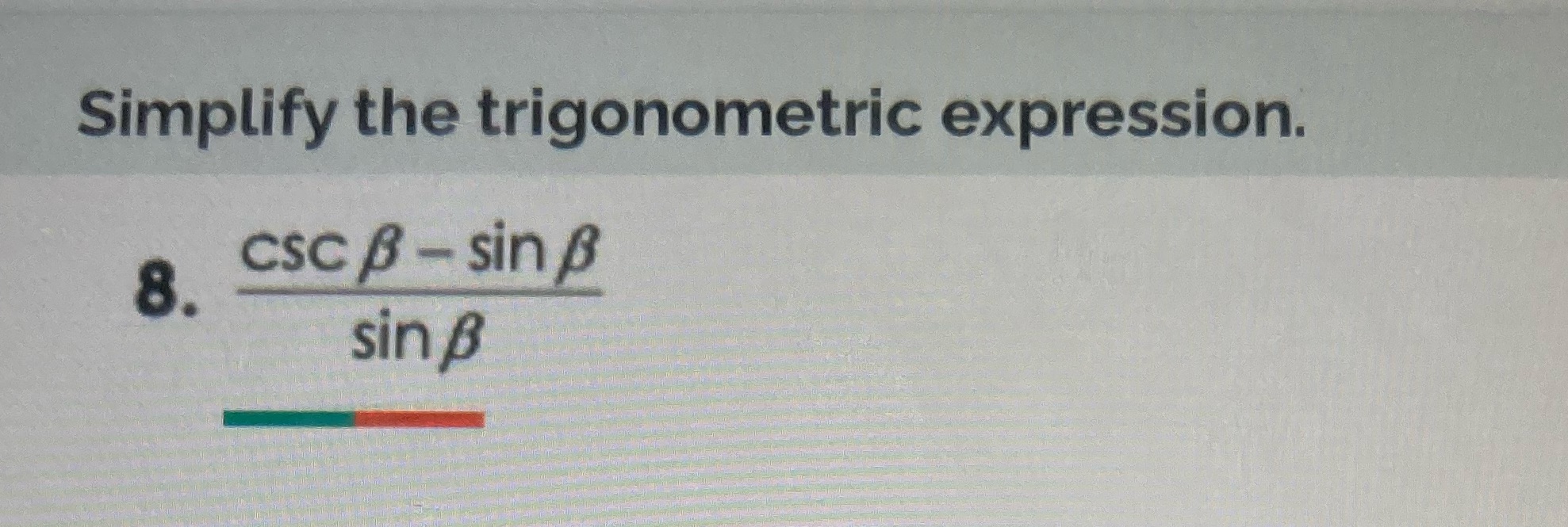 Simplify the trigonometric expression. cscp sin 8. sin"