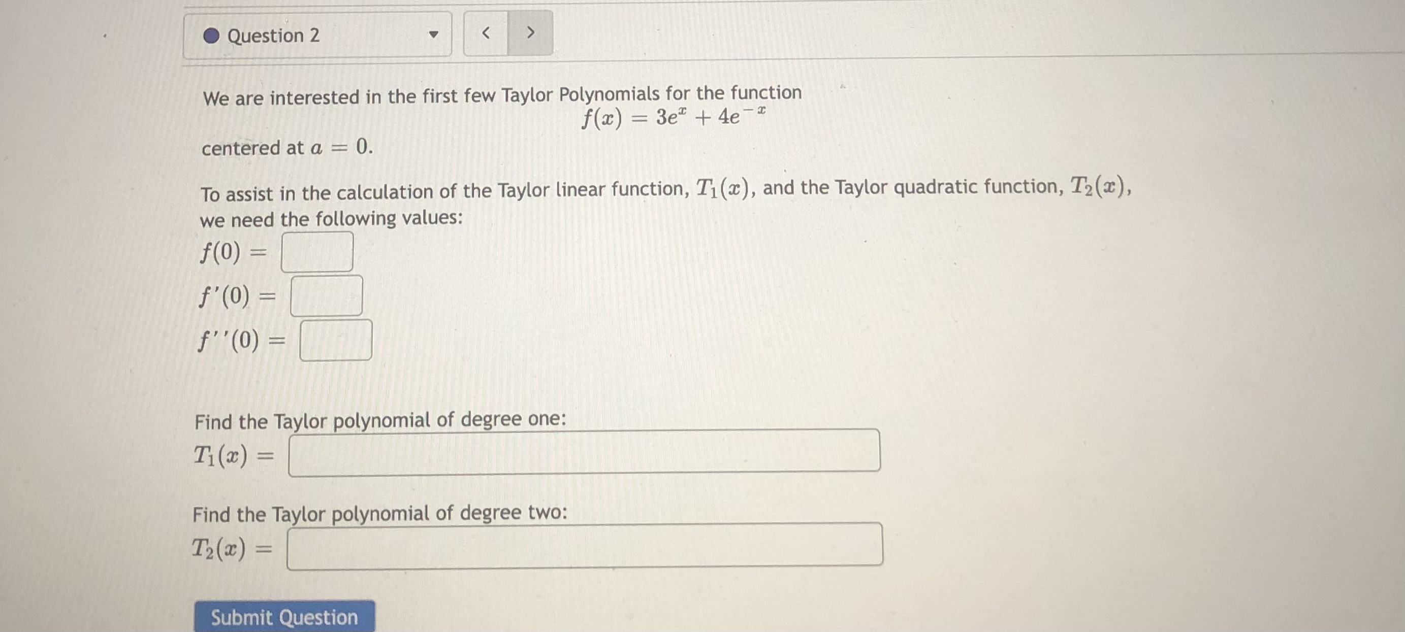Question 1 We are interested in the first few Taylor Polynomials for