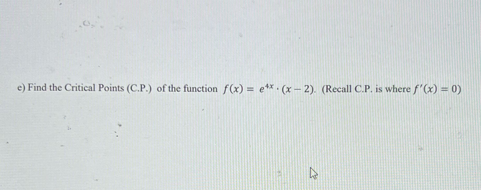 efx . (x - 2). (Recall C.P. is where f'(x) = 0)