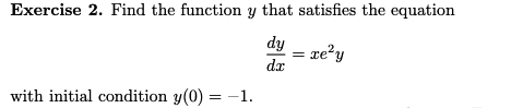 Exercise 2. Find the function y that satisfies the equation dy xe2y