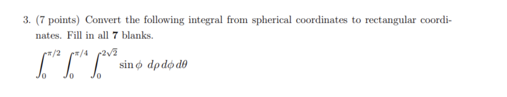  3. (7 points) Convert the following integral from spherical coordinates to